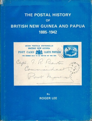 PAPUA - The Postal History of British New Guinea and Papua 1885-1942 by Roger Lee.